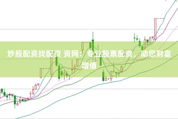 炒股配资找配资 资网：专业股票配资，助您财富增值