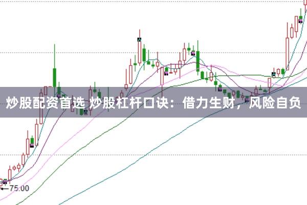 炒股配资首选 炒股杠杆口诀：借力生财，风险自负