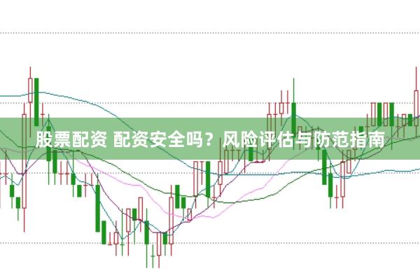 股票配资 配资安全吗？风险评估与防范指南