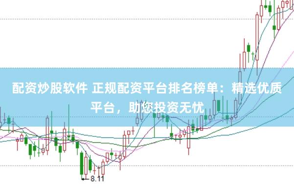 配资炒股软件 正规配资平台排名榜单：精选优质平台，助您投资无忧