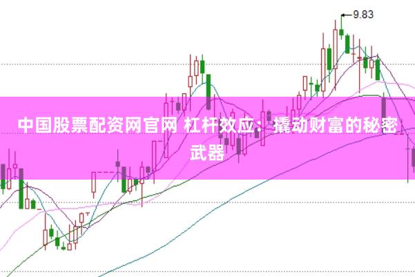 中国股票配资网官网 杠杆效应：撬动财富的秘密武器