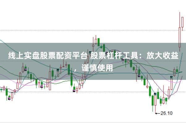 线上实盘股票配资平台 股票杠杆工具:放大收益,谨慎使用