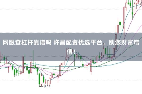 网眼查杠杆靠谱吗 许昌配资优选平台,助您财富增值!