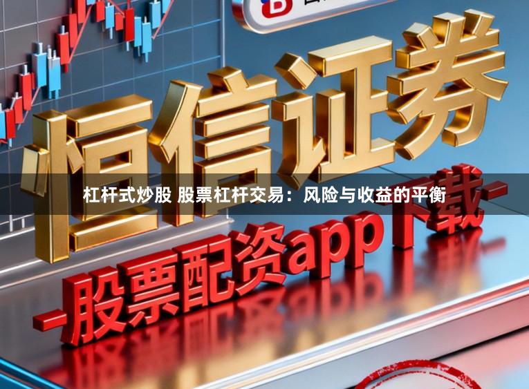 杠杆式炒股 股票杠杆交易:风险与收益的平衡