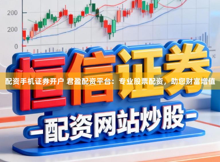 配资手机证券开户 君盈配资平台：专业股票配资，助您财富增值