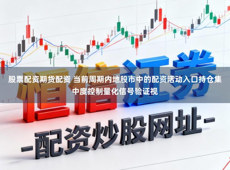 股票配资期货配资 当前周期内地股市中的配资活动入口持仓集中度控制量化信号验证视