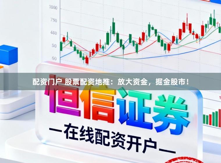 配资门户 股票配资地推：放大资金，掘金股市！