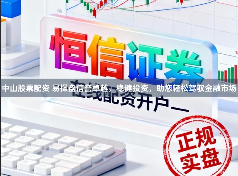 中山股票配资 易操盘信誉卓越，稳健投资，助您轻松驾驭金融市场