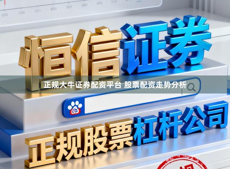 正规大牛证券配资平台 股票配资走势分析