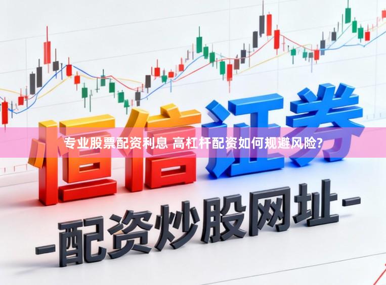 专业股票配资利息 高杠杆配资如何规避风险?