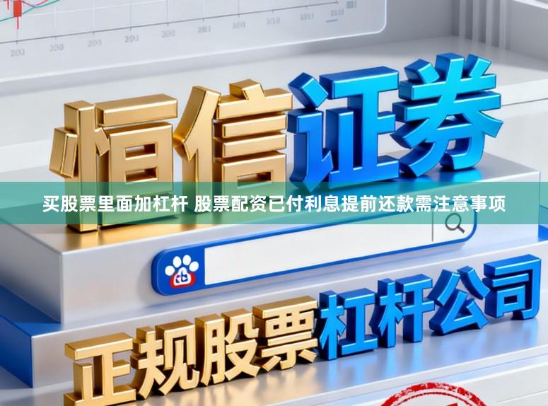买股票里面加杠杆 股票配资已付利息提前还款需注意事项