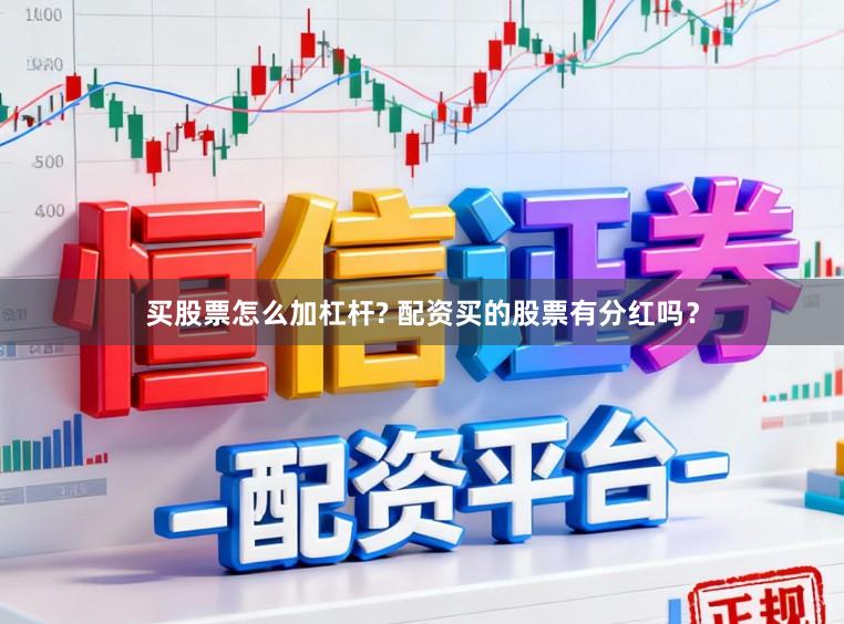 买股票怎么加杠杆? 配资买的股票有分红吗？