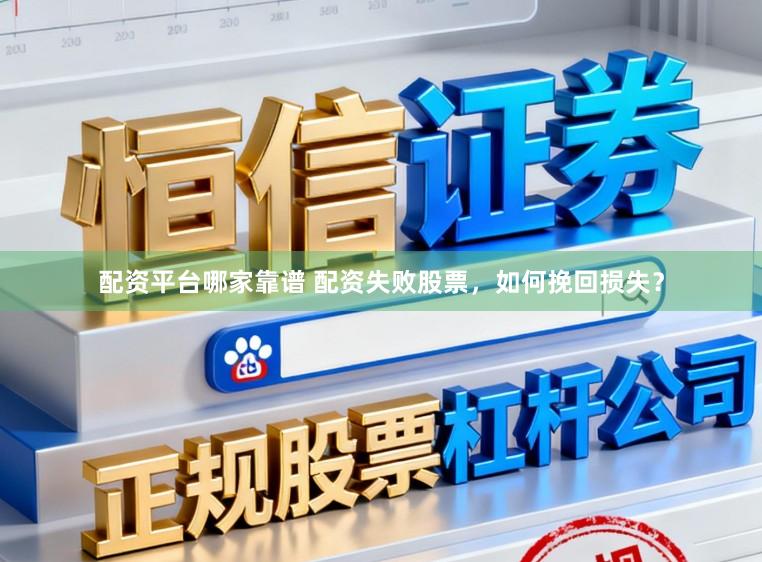 配资平台哪家靠谱 配资失败股票，如何挽回损失？
