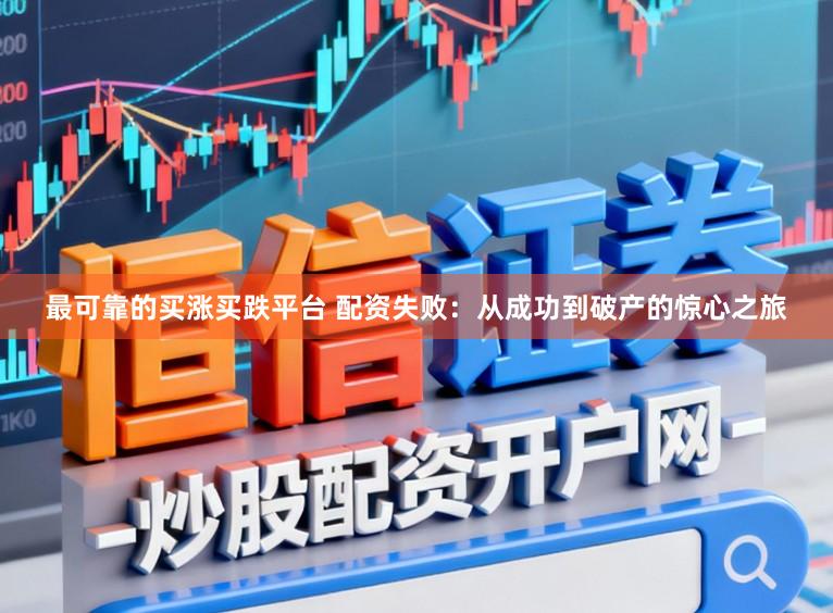 最可靠的买涨买跌平台 配资失败：从成功到破产的惊心之旅