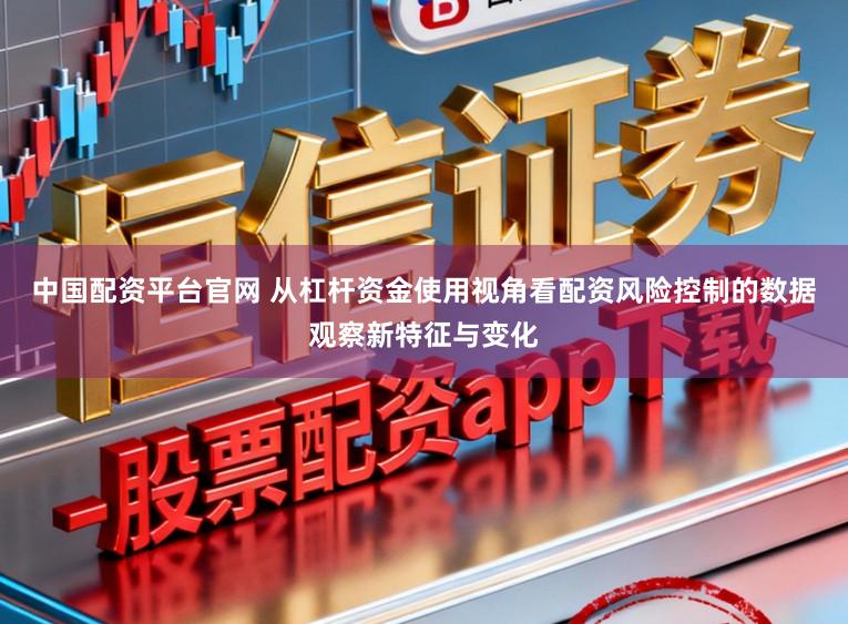 中国配资平台官网 从杠杆资金使用视角看配资风险控制的数据观察新特征与变化