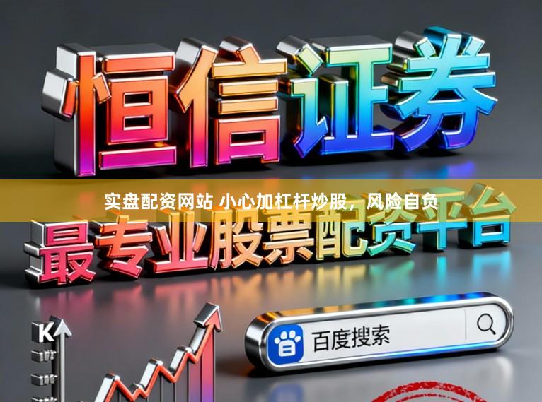 实盘配资网站 小心加杠杆炒股，风险自负