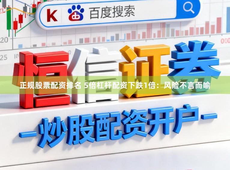 正规股票配资排名 5倍杠杆配资下跌1倍：风险不言而喻