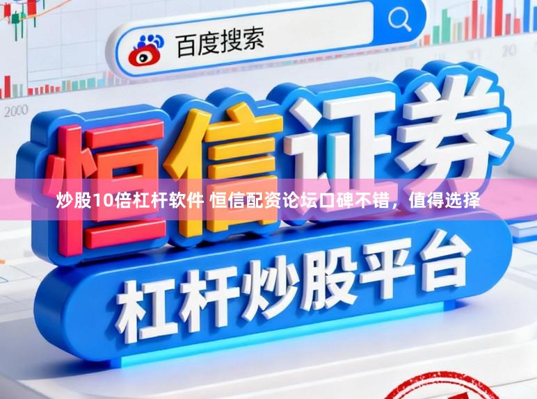 炒股10倍杠杆软件 恒信配资论坛口碑不错，值得选择