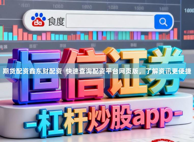 期货配资鑫东财配资  快速查询配资平台网页版，了解资讯更便捷