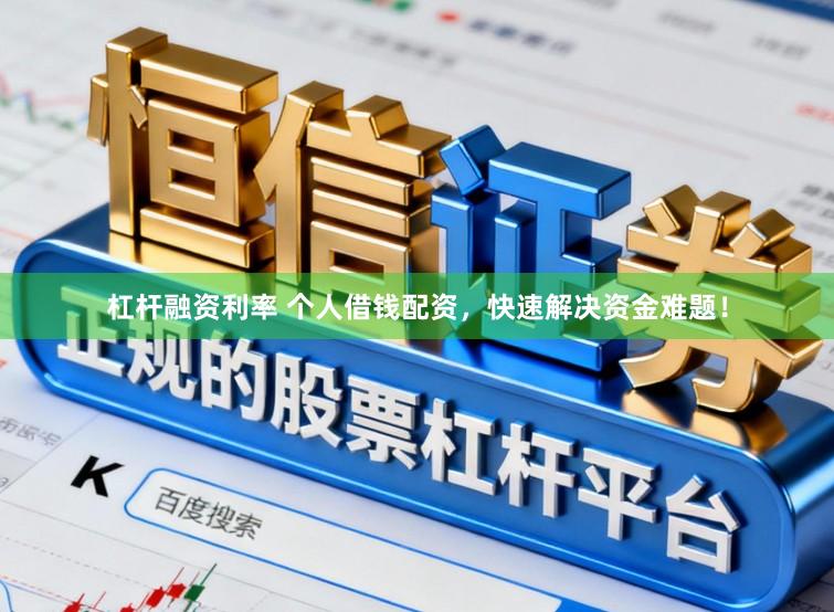 杠杆融资利率 个人借钱配资,快速解决资金难题!